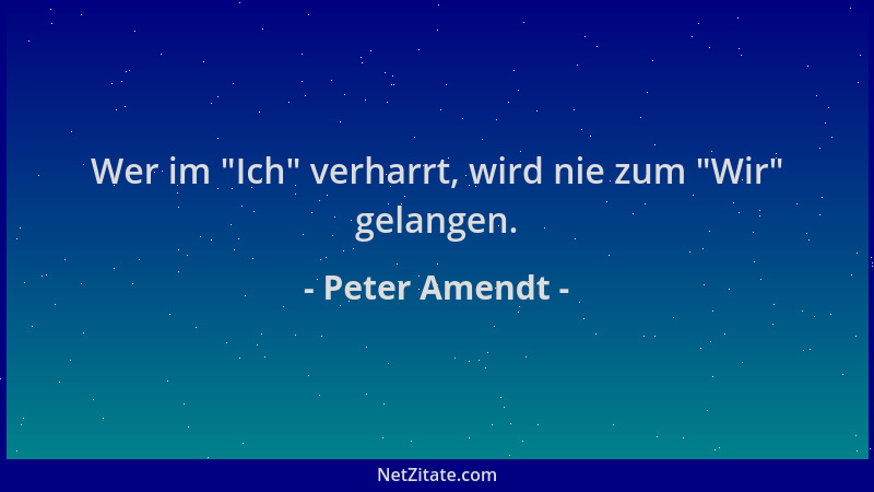 Peter Amendt - Wer im  "Ich " verharrt, wird nie zum  "Wir " gelangen....