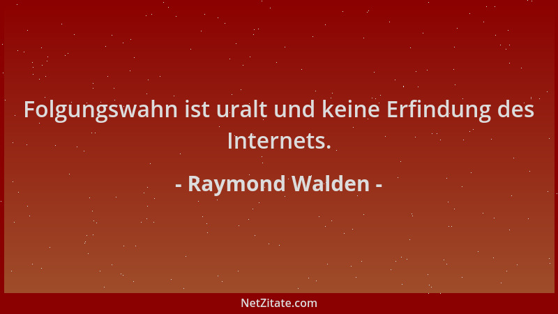 Raymond Walden - Folgungswahn ist uralt und keine Erfindung des Internets....