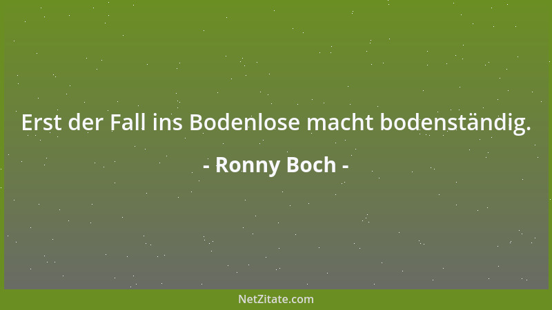 Ronny Boch - Erst der Fall ins Bodenlose macht bodenständig....