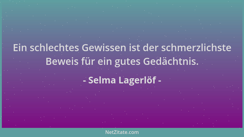 Selma Lagerlöf - Ein schlechtes Gewissen ist der schmerzlichste Beweis für ein gutes Gedächtnis....