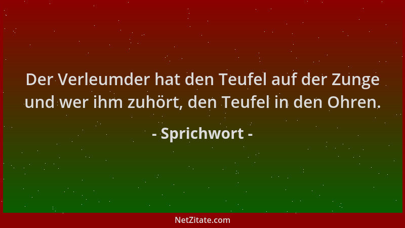 Sprichwort - Der Verleumder hat den Teufel auf der Zunge und wer ihm zuhört, den Teufel in den Ohren....