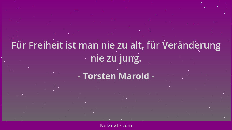 Torsten Marold - Für Freiheit ist man nie zu alt, für Veränderung nie zu jung....
