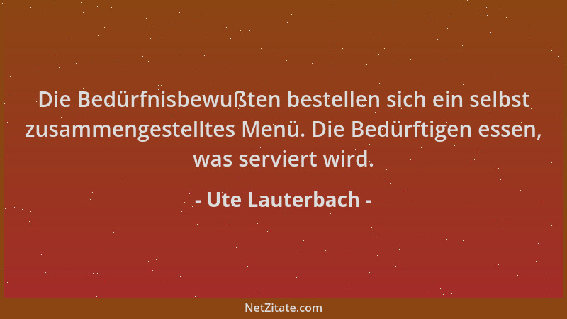 Ute Lauterbach - Die Bedürfnisbewußten bestellen sich ein selbst zusammengestelltes Menü. Die Bedürftigen essen, was servie...