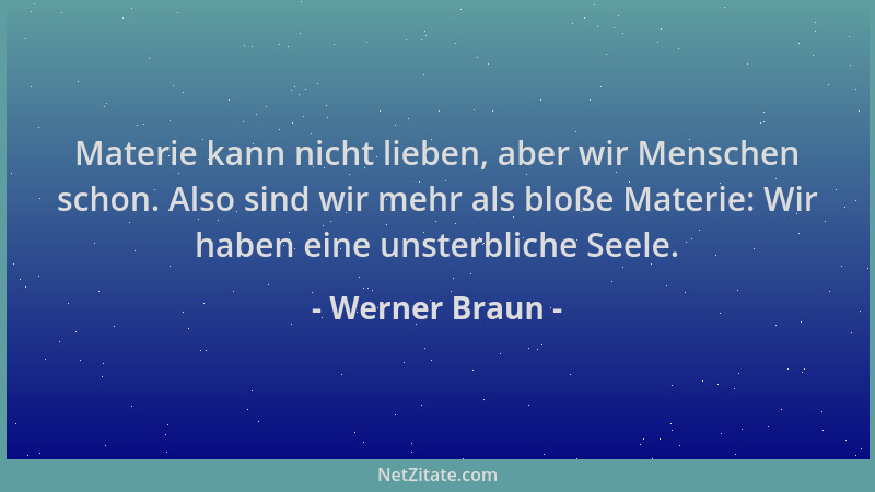 Werner Braun - Materie kann nicht lieben, aber wir Menschen schon. Also sind wir mehr als bloße Materie: Wir haben eine uns...