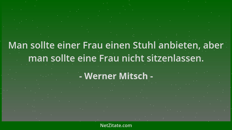 Werner Mitsch - Man sollte einer Frau einen Stuhl anbieten, aber man sollte eine Frau nicht sitzenlassen....