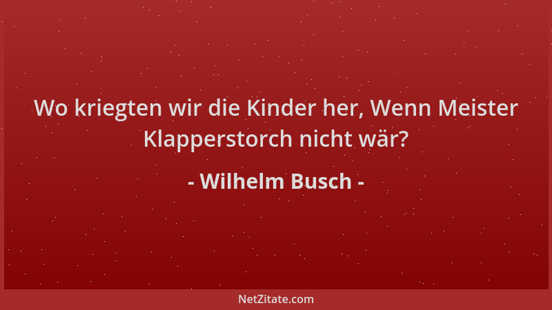Wilhelm Busch - Wo kriegten wir die Kinder her, Wenn Meister Klapperstorch nicht wär?...