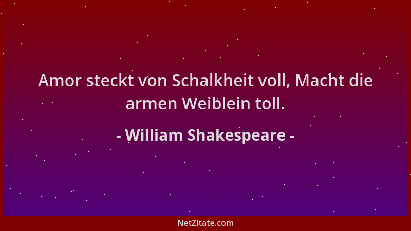 William Shakespeare - Amor steckt von Schalkheit voll, Macht die armen Weiblein toll....
