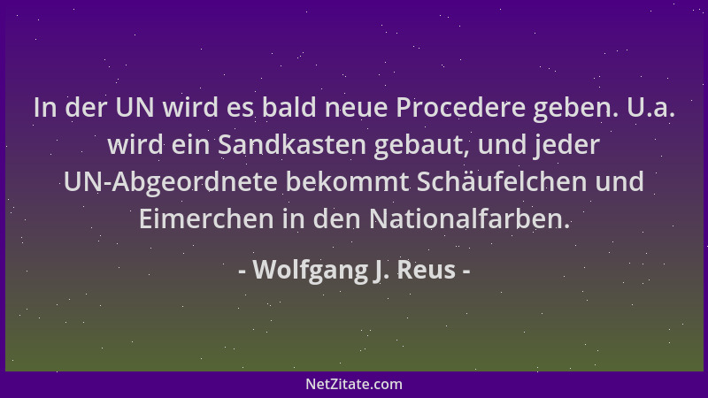 Wolfgang J. Reus - In der UN wird es bald neue Procedere geben. U.a. wird ein Sandkasten gebaut, und jeder UN-Abgeordnete b...