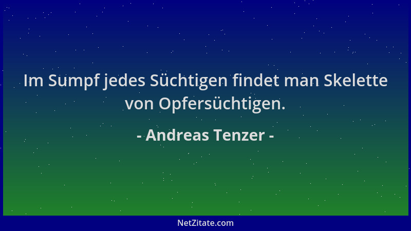 Andreas Tenzer - Im Sumpf jedes Süchtigen findet man Skelette von Opfersüchtigen....