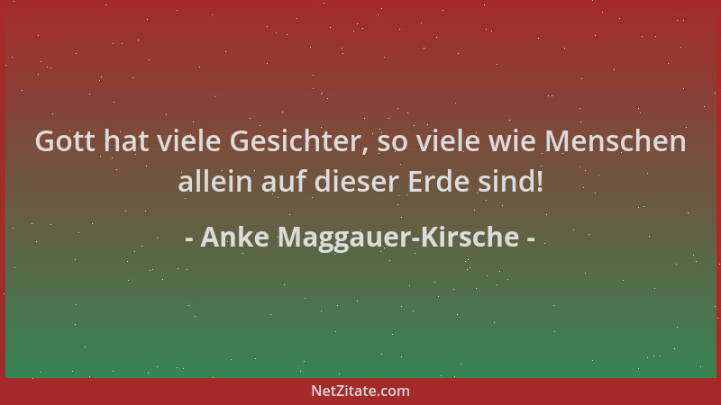 Anke Maggauer-Kirsche - Gott hat viele Gesichter, so viele wie Menschen allein auf dieser Erde sind!...