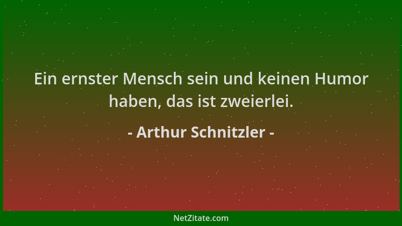 Arthur Schnitzler - Ein ernster Mensch sein und keinen Humor haben, das ist zweierlei....