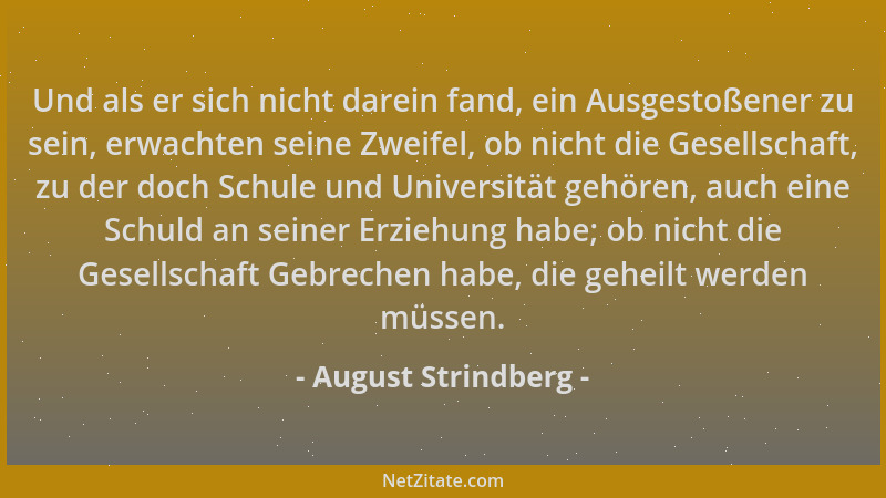 August Strindberg - Und als er sich nicht darein fand, ein Ausgestoßener zu sein, erwachten seine Zweifel, ob nicht die Ges...