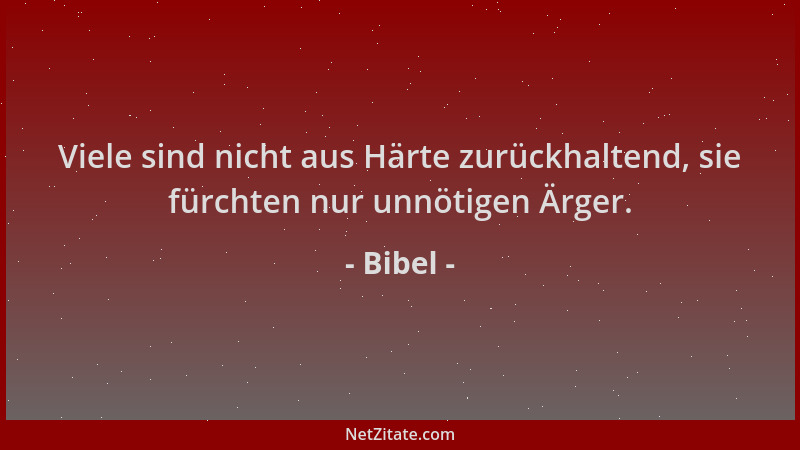 Bibel - Viele sind nicht aus Härte zurückhaltend, sie fürchten nur unnötigen Ärger....