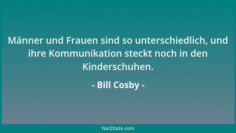 Bill Cosby - Männer und Frauen sind so unterschiedlich, und ihre Kommunikation steckt noch in den Kinderschuhen....