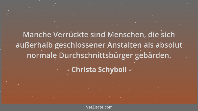 Christa Schyboll - Manche Verrückte sind Menschen, die sich außerhalb geschlossener Anstalten als absolut normale Durchschn...