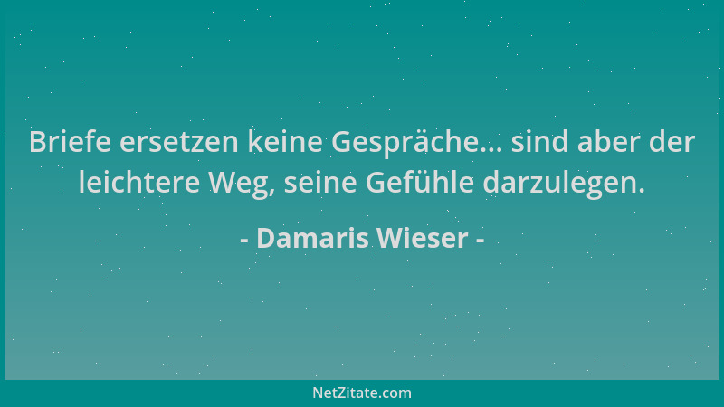 Damaris Wieser - Briefe ersetzen keine Gespräche... sind aber der leichtere Weg, seine Gefühle darzulegen....