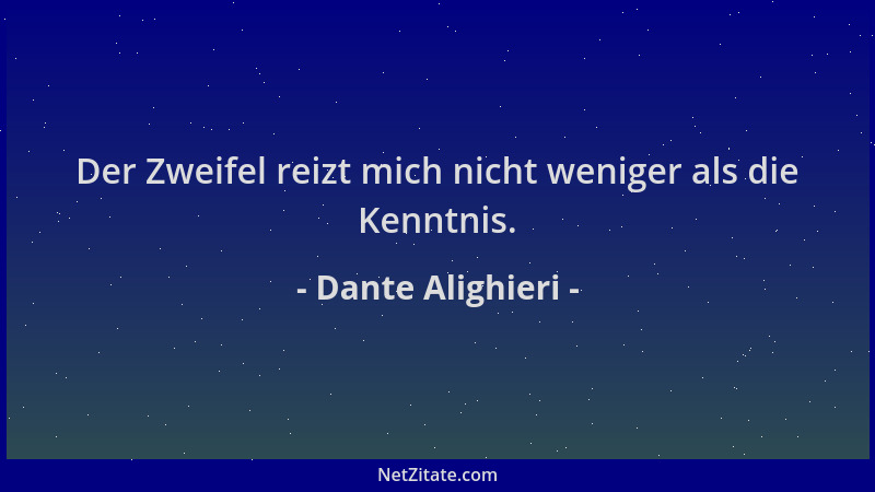 Dante Alighieri - Der Zweifel reizt mich nicht weniger als die Kenntnis....