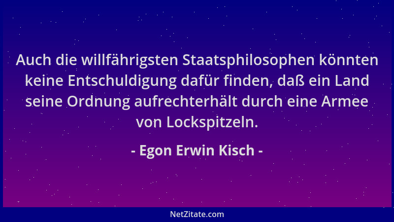 Egon Erwin Kisch - Auch die willfährigsten Staatsphilosophen könnten keine Entschuldigung dafür finden, daß ein Land seine...