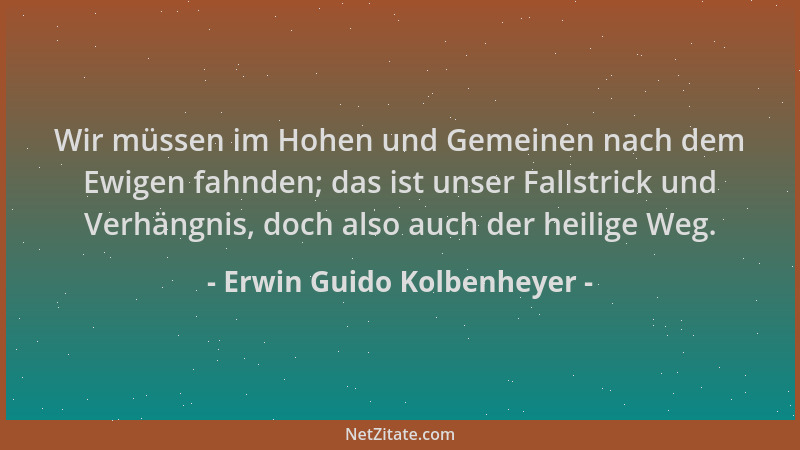 Erwin Guido Kolbenheyer - Wir müssen im Hohen und Gemeinen nach dem Ewigen fahnden; das ist unser Fallstrick und Verhängnis...