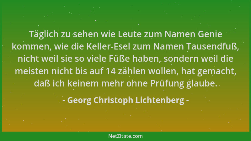 Georg Christoph Lichtenberg - Täglich zu sehen wie Leute zum Namen Genie kommen, wie die Keller-Esel zum Namen Tausendfuß,...