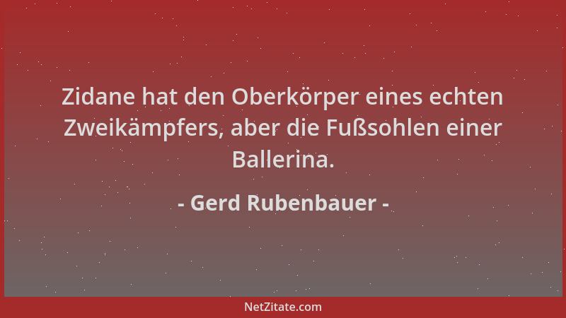 Gerd Rubenbauer - Zidane hat den Oberkörper eines echten Zweikämpfers, aber die Fußsohlen einer Ballerina....