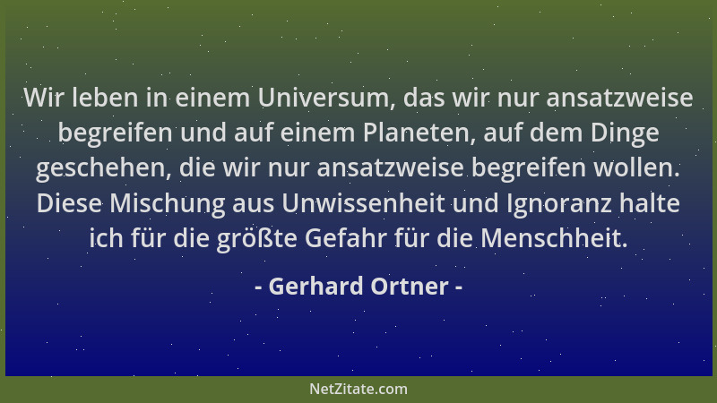 Gerhard Ortner - Wir leben in einem Universum, das wir nur ansatzweise begreifen und auf einem Planeten, auf dem Dinge gesc...