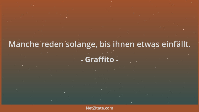 Graffito - Manche reden solange, bis ihnen etwas einfällt....