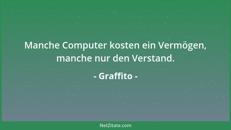 Graffito - Manche Computer kosten ein Vermögen, manche nur den Verstand....