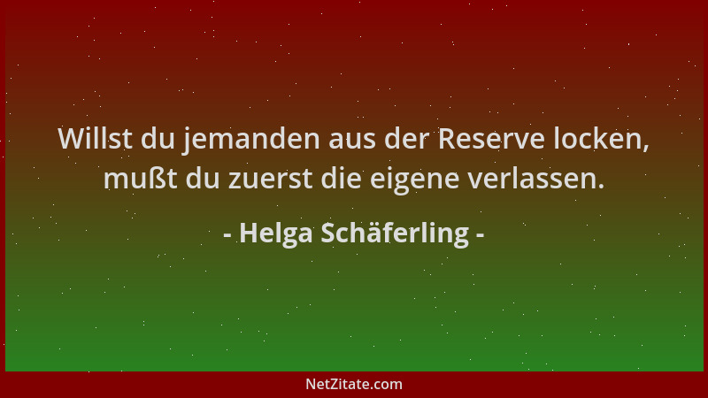 Helga Schäferling - Willst du jemanden aus der Reserve locken, mußt du zuerst die eigene verlassen....