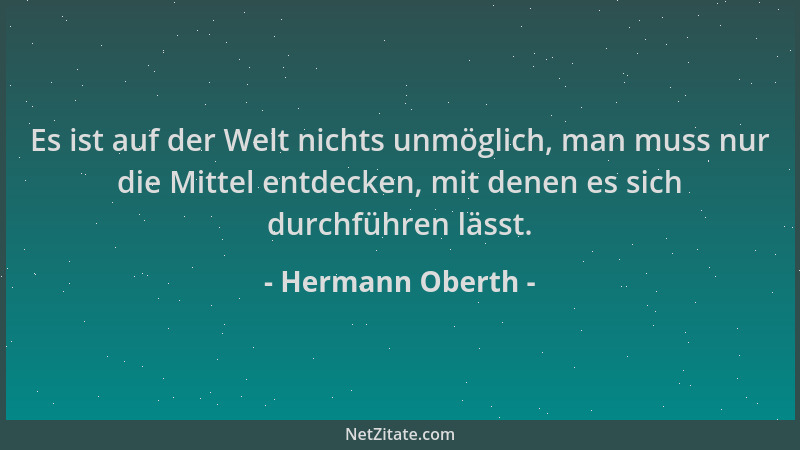 Hermann Oberth - Es ist auf der Welt nichts unmöglich, man muss nur die Mittel entdecken, mit denen es sich durchführen läs...