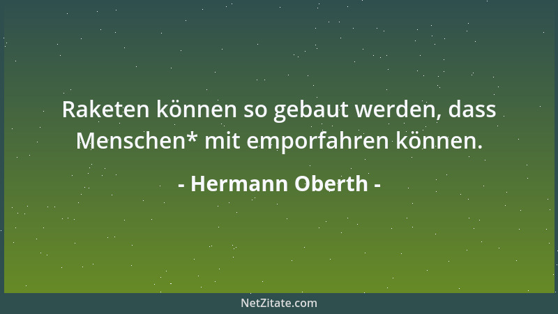 Hermann Oberth - Raketen können so gebaut werden, dass Menschen* mit emporfahren können....