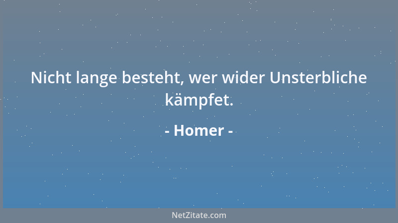 Homer - Nicht lange besteht, wer wider Unsterbliche kämpfet....