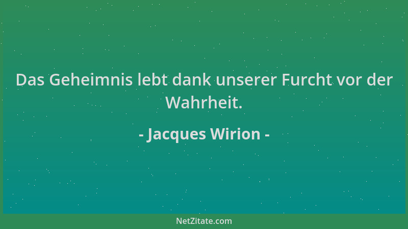 Jacques Wirion - Das Geheimnis lebt dank unserer Furcht vor der Wahrheit....