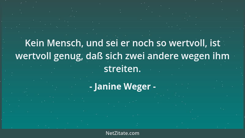 Janine Weger - Kein Mensch, und sei er noch so wertvoll, ist wertvoll genug, daß sich zwei andere wegen ihm streiten....