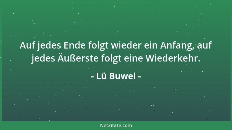 Lü Buwei - Auf jedes Ende folgt wieder ein Anfang, auf jedes Äußerste folgt eine Wiederkehr....