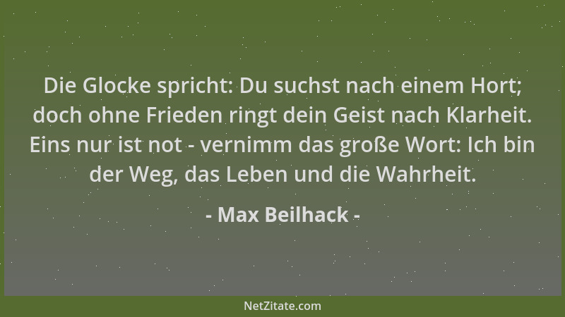 Max Beilhack - Die Glocke spricht: Du suchst nach einem Hort; doch ohne Frieden ringt dein Geist nach Klarheit. Eins nur is...