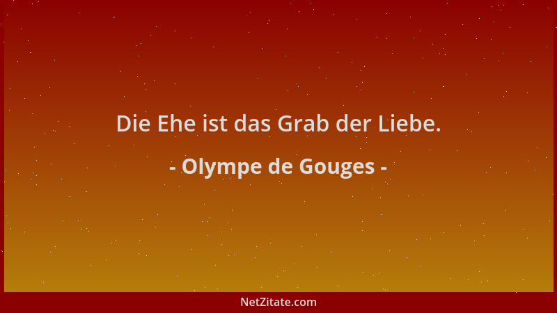 Olympe de Gouges - Die Ehe ist das Grab der Liebe....