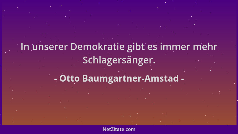 Otto Baumgartner-Amstad - In unserer Demokratie gibt es immer mehr Schlagersänger....