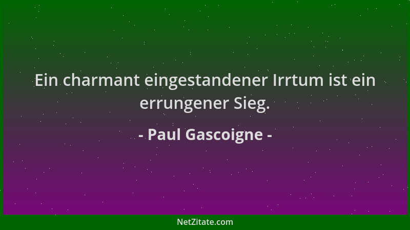 Paul Gascoigne - Ein charmant eingestandener Irrtum ist ein errungener Sieg....