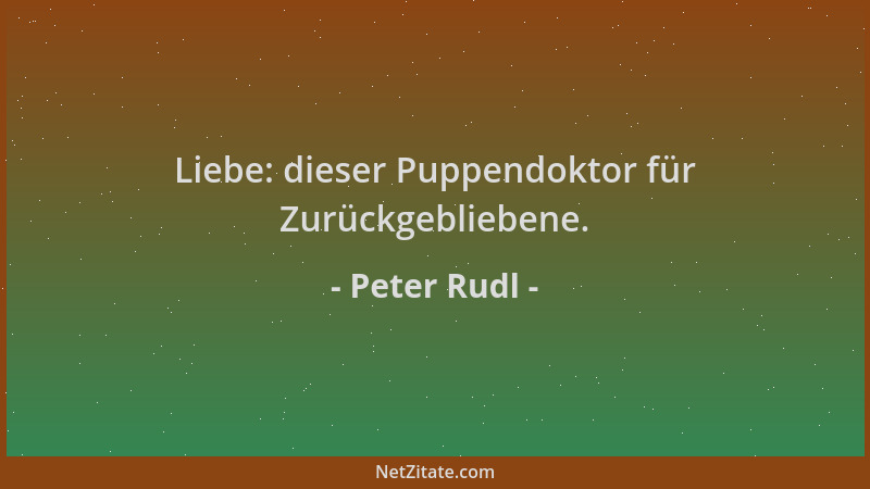 Peter Rudl - Liebe: dieser Puppendoktor für Zurückgebliebene....