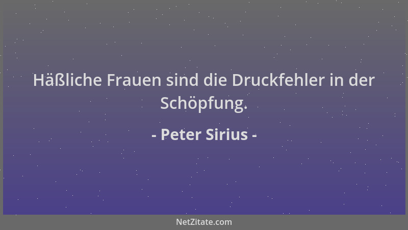 Peter Sirius - Häßliche Frauen sind die Druckfehler in der Schöpfung....