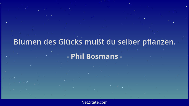 Phil Bosmans - Blumen des Glücks mußt du selber pflanzen....