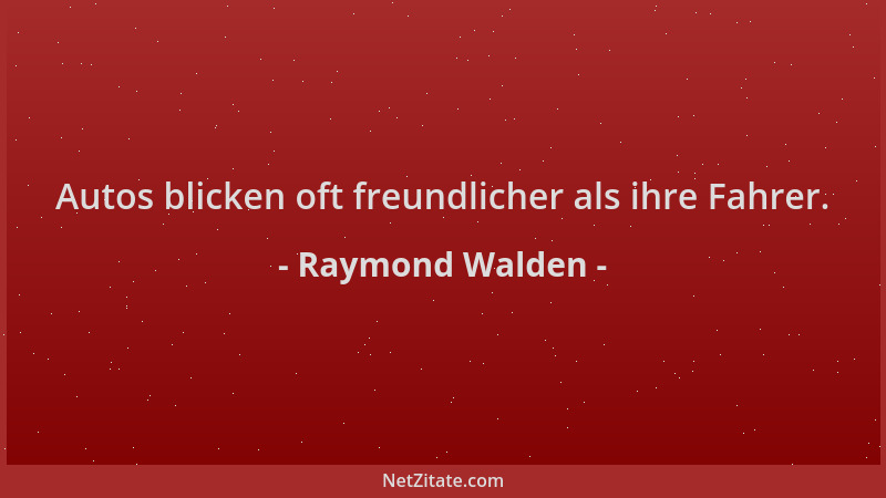 Raymond Walden - Autos blicken oft freundlicher als ihre Fahrer....