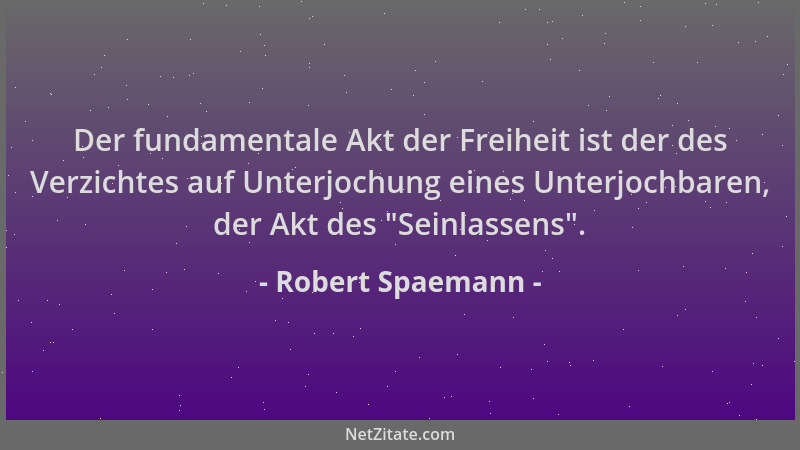 Robert Spaemann - Der fundamentale Akt der Freiheit ist der des Verzichtes auf Unterjochung eines Unterjochbaren, der Akt d...