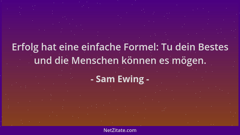 Sam Ewing - Erfolg hat eine einfache Formel: Tu dein Bestes und die Menschen können es mögen....