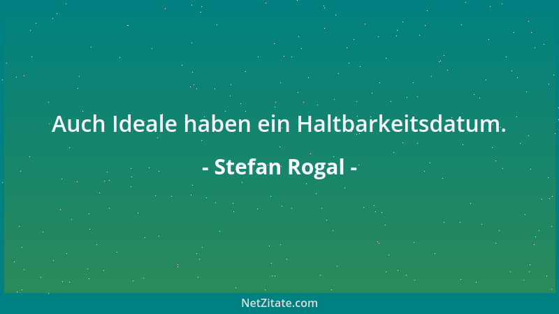 Stefan Rogal - Auch Ideale haben ein Haltbarkeitsdatum....
