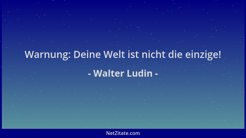 Walter Ludin - Warnung: Deine Welt ist nicht die einzige!...