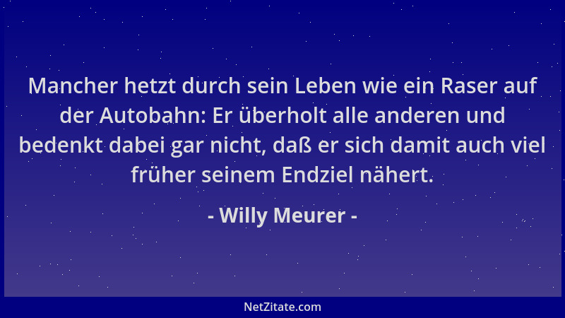 Willy Meurer - Mancher hetzt durch sein Leben wie ein Raser auf der Autobahn: Er überholt alle anderen und bedenkt dabei ga...