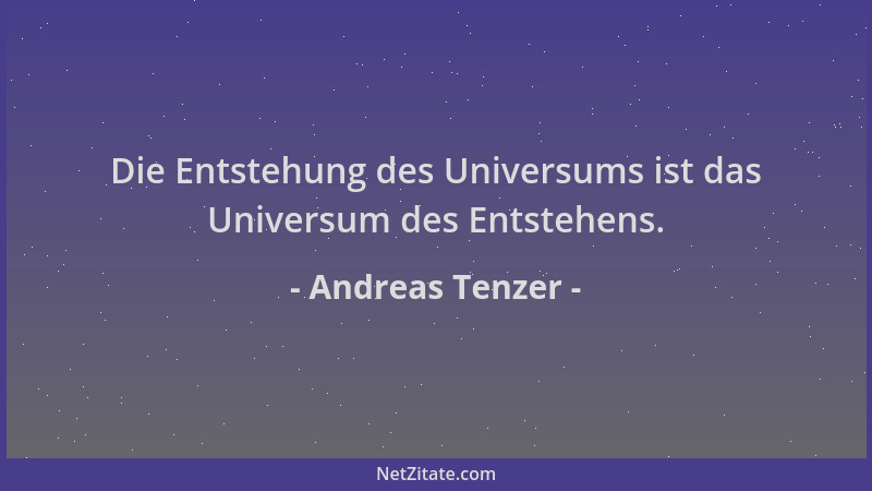 Andreas Tenzer - Die Entstehung des Universums ist das Universum des Entstehens....