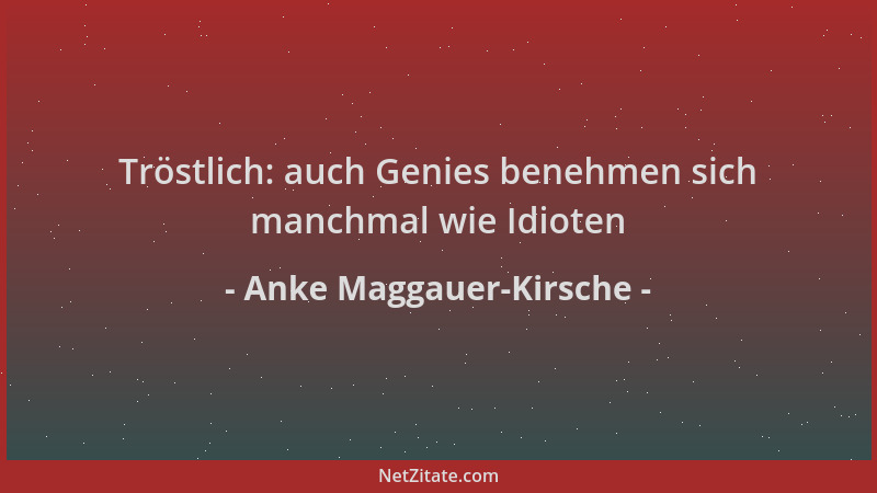 Anke Maggauer-Kirsche - Tröstlich: auch Genies benehmen sich manchmal wie Idioten...